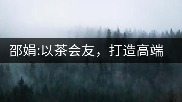 邵娟:以茶會友，打造高端雅趣會所