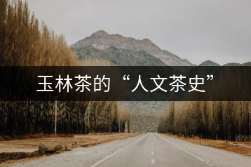 玉林茶的“人文茶史”