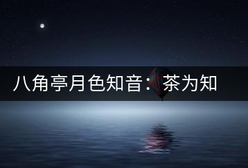 八角亭月色知音：茶為知音，韻味無(wú)窮