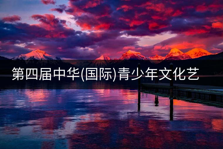 第四屆中華(國際)青少年文化藝術(shù)節(jié)與茶展會同時舉辦!第四屆中華（國際）青少年文化藝術(shù)節(jié)與茶展會同時舉辦！