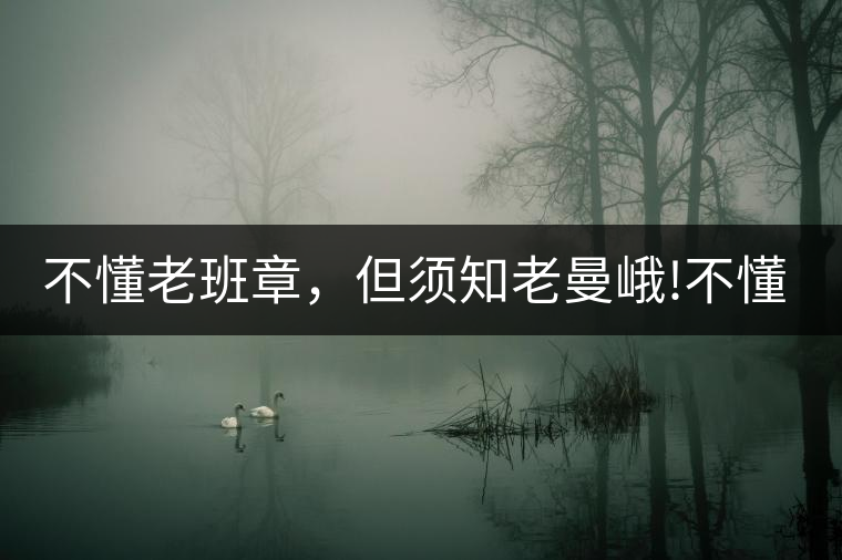 不懂老班章，但須知老曼峨!不懂老班章，但須知老曼峨！