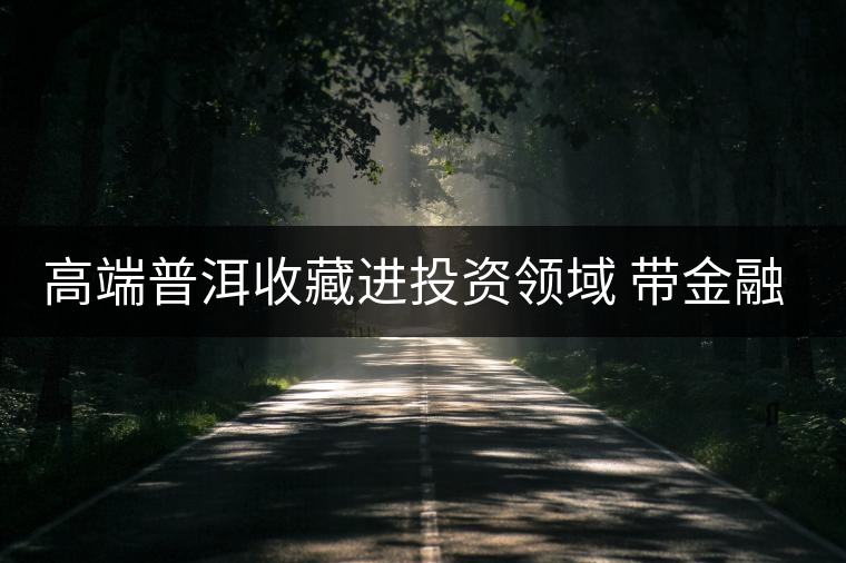 高端普洱收藏進(jìn)投資領(lǐng)域 帶金融功能茶票廣州首發(fā) 高端普洱收藏進(jìn)投資領(lǐng)域 帶金融功能茶票廣州首發(fā)