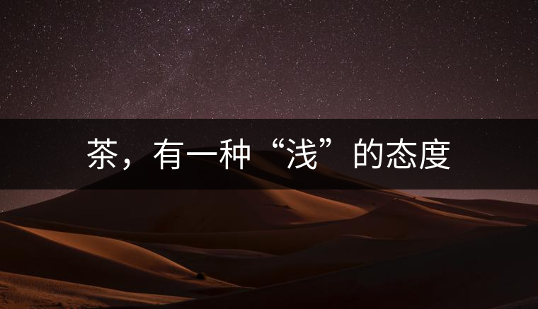 茶，有一種“淺”的態(tài)度