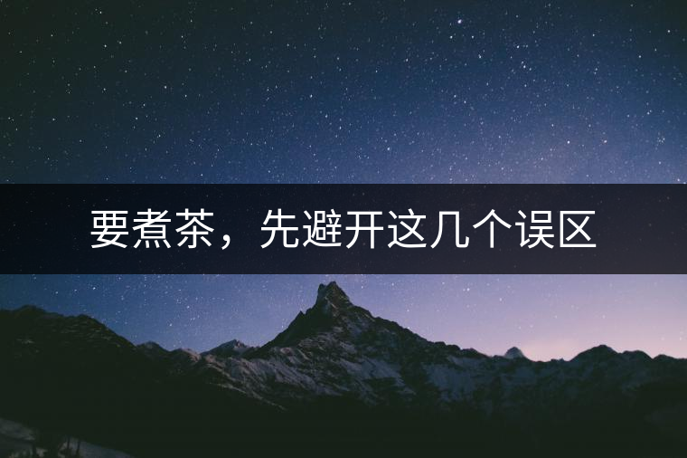 要煮茶，先避開這幾個誤區(qū)