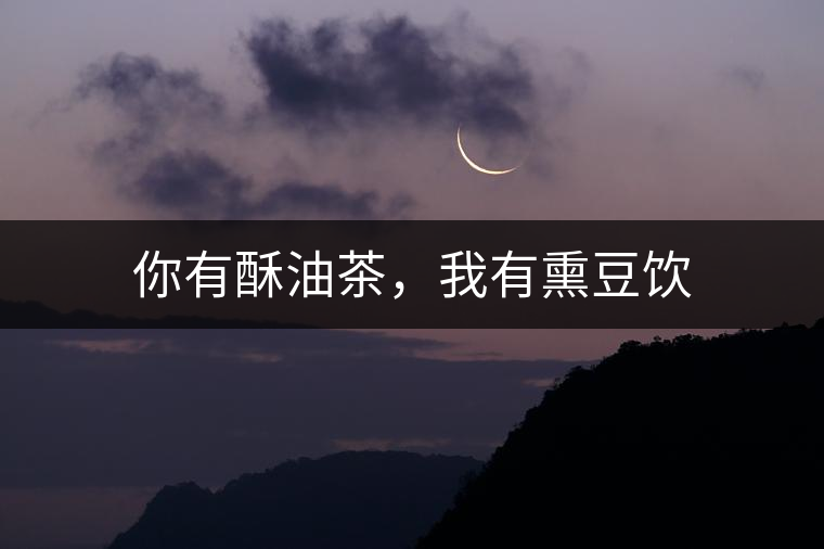 你有酥油茶，我有熏豆飲