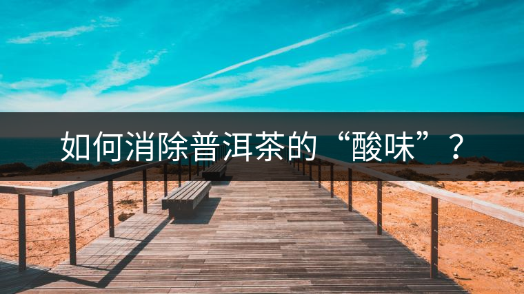 如何消除普洱茶的“酸味”？