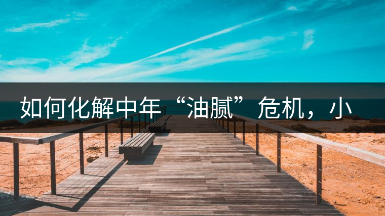 如何化解中年“油膩”危機(jī)，小編有話說