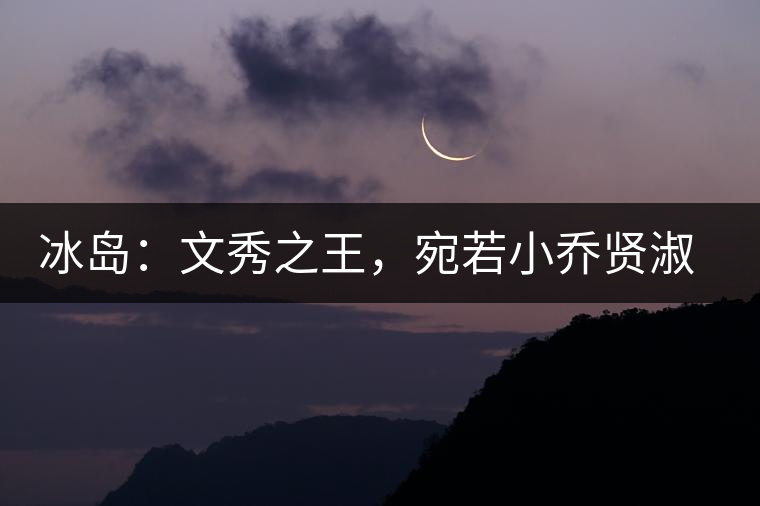 冰島：文秀之王，宛若小喬賢淑溫婉