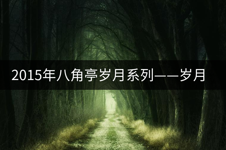 2015年八角亭歲月系列——歲月潤品審評 2015年八角亭歲月系列——歲月潤品審評