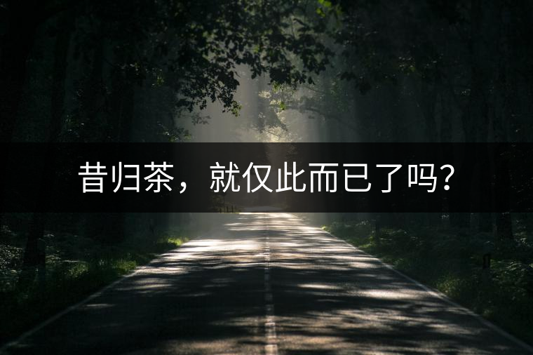 昔歸茶，就僅此而已了嗎？