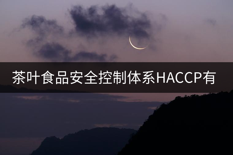 茶葉食品安全控制體系HACCP有什么特點？（二）