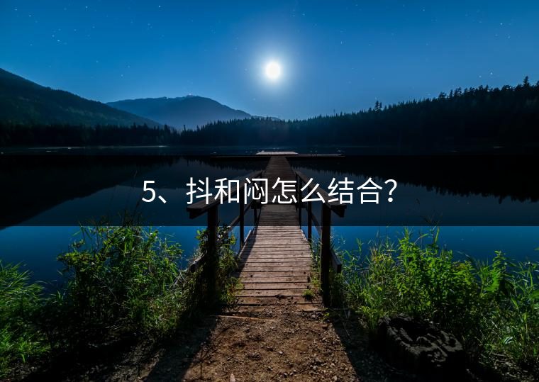 5、抖和悶怎么結(jié)合？