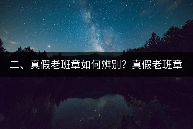 二、真假老班章如何辨別？真假老班章最大的區(qū)別