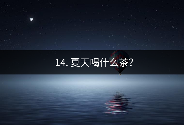 ? 14. 夏天喝什么茶？