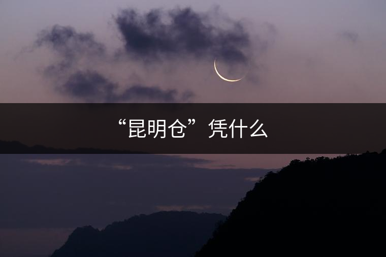 “昆明倉”憑什么